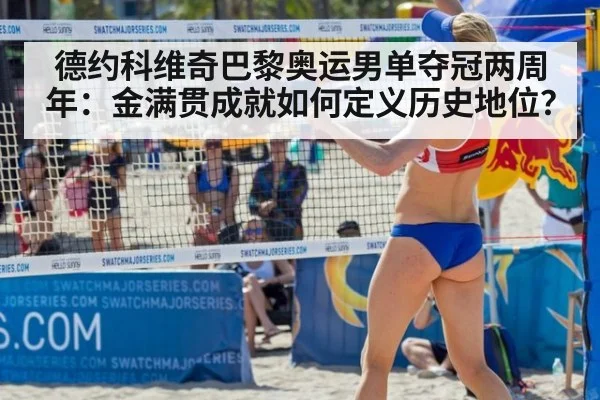 德约科维奇巴黎奥运男单夺冠两周年：金满贯成就如何定义历史地位？