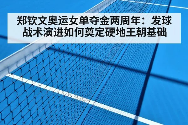 郑钦文奥运女单夺金两周年：发球战术演进如何奠定硬地王朝基础